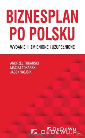 Biznesplan po polsku - Andrzej Tokarski, Maciej Tokarski, Jacek Wójcik [KSIĄŻKA]