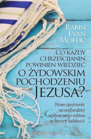 Co każdy chrześcijanin powinien wiedzieć o Żydowskim pochodzeniu Jezusa - Evan Moffic [KSIĄŻKA]