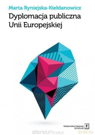 Dyplomacja publiczna Unii Europejskiej - Marta Ryniejska-Kiełdanowicz [KSIĄŻKA]
