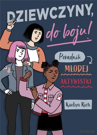 Dziewczyny do boju! Poradnik młodej aktywistki - KaeLyn Rich [KSIĄŻKA]