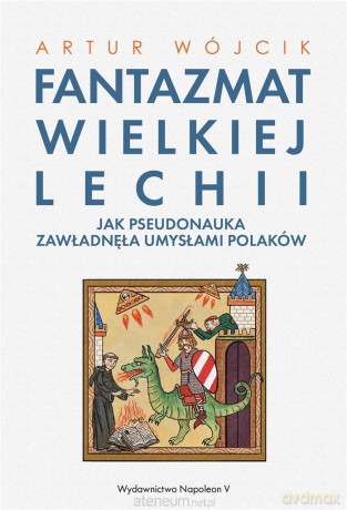 Fantazmat Wielkiej Lechii. Jak pseudonauka... - Artur Wójcik [KSIĄŻKA]