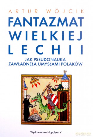 Fantazmat Wielkiej Lechii. Jak pseudonauka... - Artur Wójcik [KSIĄŻKA]