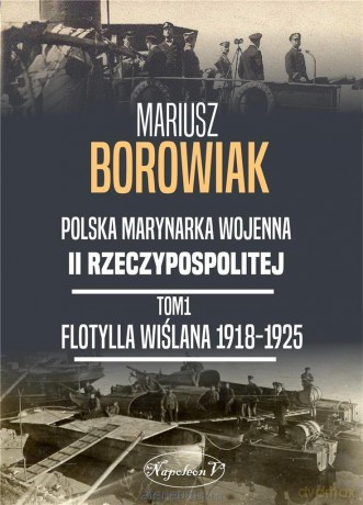 Flotylla Wiślana 1918-1925 - Mariusz Borowiak [KSIĄŻKA]