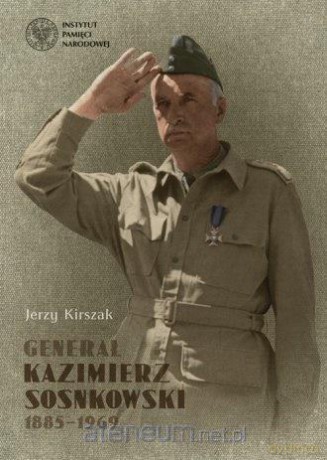 Generał Kazimierz Sosnkowski 1885-1969 - Jerzy Kirszak [KSIĄŻKA]