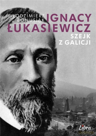 Ignacy Łukasiewicz. Szejk z Galicji - Włodzimierz Bonusiak [KSIĄŻKA]