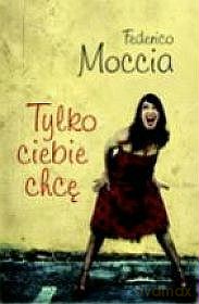 Tylko Ciebie chcę - Federico Moccia [KSIĄŻKA]