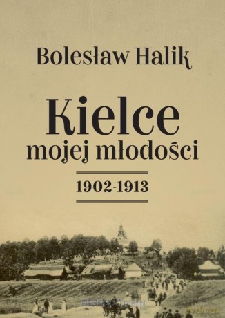 Kielce mojej młodości - Bolesław Halik [KSIĄŻKA]