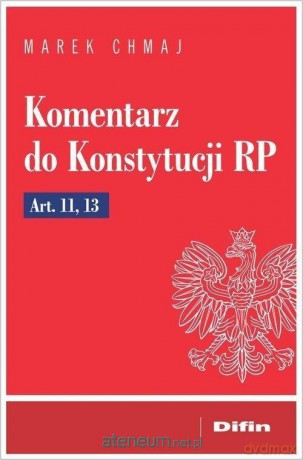 Komentarz do Konstytucji RP Art. 11, 13 - Marek Chmaj [KSIĄŻKA]