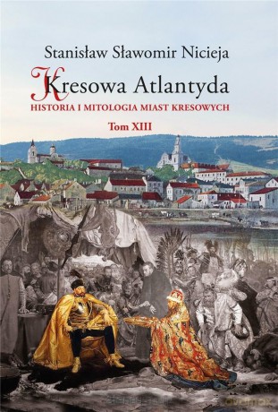 Kresowa Atlantyda (Tom 13) - Stanisław Sławomir Nicieja [KSIĄŻKA]
