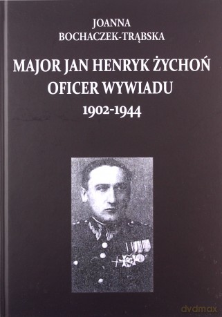 Major Jan Henryk Żychoń oficer wywiadu 1902-1944 - Joanna Boczaczek-Trąbska [KSIĄŻKA]
