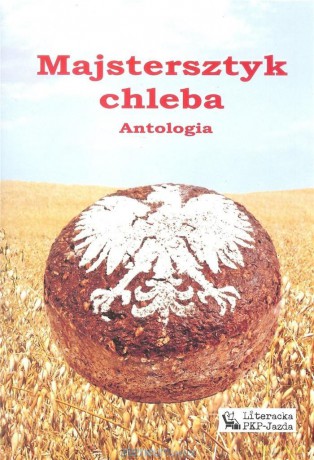 Majstersztyk chleba. Antologia [KSIĄŻKA]