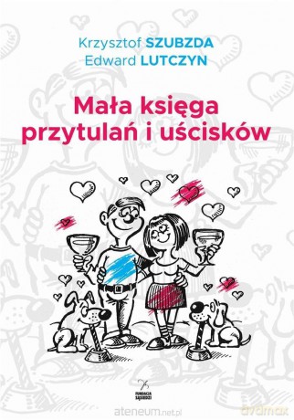 Mała księga przytulań i uścisków - Krzysztof Szubzda, Edward Lutczyn [KSIĄŻKA]