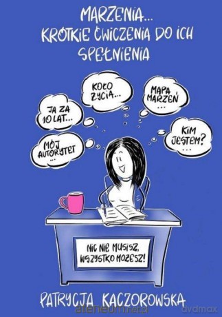 Marzenia... krótkie ćwiczenia do ich spełnienia - Patrycja Kaczorowska [KSIĄŻKA]