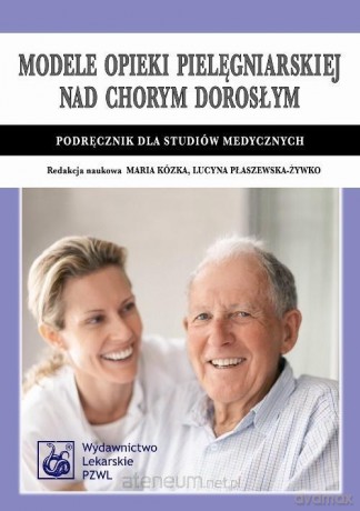 Modele opieki pielęgniarskiej nad chorym dorosłym [KSIĄŻKA]