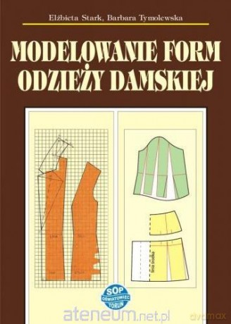 Modelowanie form odzieży damskiej - Elżbieta Stark, Barbara Tymolewska [KSIĄŻKA]