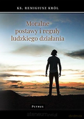 Moralne postawy i reguły ludzkiego działania - Remigiusz Król [KSIĄŻKA]