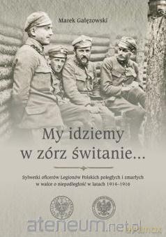 My idziemy w zórz świtanie... - Marek Gałęzowski [KSIĄŻKA]