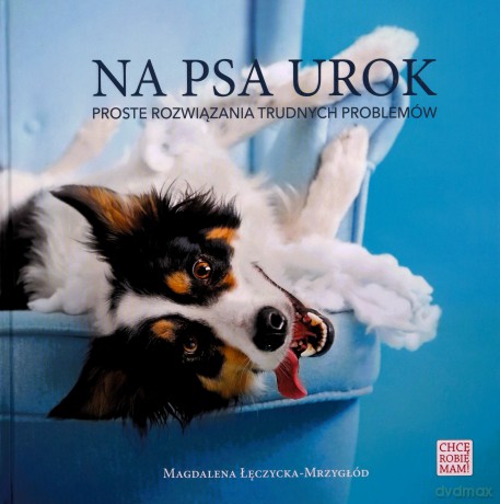 Na psa urok. Proste rozwiazania trudnych problemów - Magdalena Łęczycka-Mrzygłód [KSIĄŻKA]