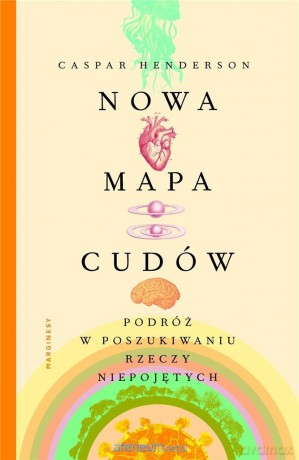 Nowa mapa cudów. Podróż w poszukiwaniu rzeczy - Caspar Henderson [KSIĄŻKA]