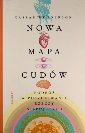 Nowa mapa cudów. Podróż w poszukiwaniu rzeczy - Caspar Henderson [KSIĄŻKA]