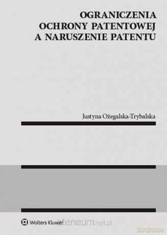 Ograniczenia ochrony patentowej a naruszenie - Justyna Ożegalska-Trybalska [KSIĄŻKA]