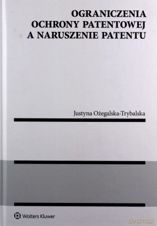 Ograniczenia ochrony patentowej a naruszenie - Justyna Ożegalska-Trybalska [KSIĄŻKA]