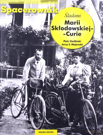 Spacerownik śladami Marii Skłodowskiej-Curie - Piotr Cieśliński, Jerzy S. Majewski [KSIĄŻKA]