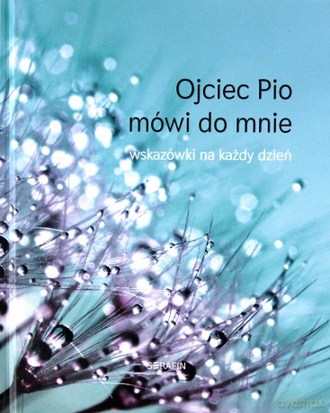 Ojciec Pio mówi do mnie - wskazówki na każdy dzień -  Joanna Świątkiewicz [KSIĄŻKA]