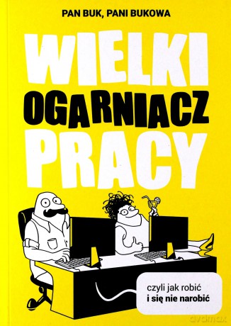 Wielki Ogarniacz Pracy, czyli jak robić i się nie narobić - Pani Bukowa, Pan Buk [KSIĄŻKA]