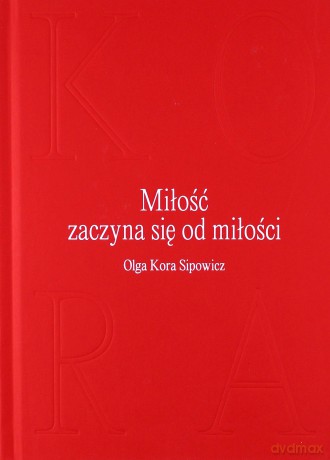 Miłość zaczyna się od miłości - Olga Kora Sipowicz [KSIĄŻKA]