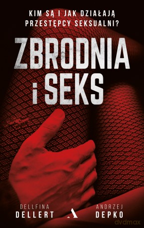 Zbrodnia i seks  - Dellfina Dellert, Andrzej Depko [KSIĄŻKA]