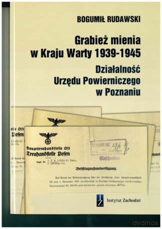 Grabież mienia w Kraju Warty 1939-1945 Działalność Urzędu Powierniczego w Poznaniu - Bogumił Rudawski [KSIĄŻKA]