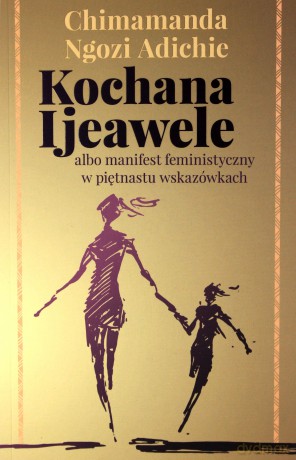 Kochana Ijeawele albo manifest feministyczny w piętnastu wskazówkach - Chimamanda Ngozi Adichie [KSIĄŻKA]