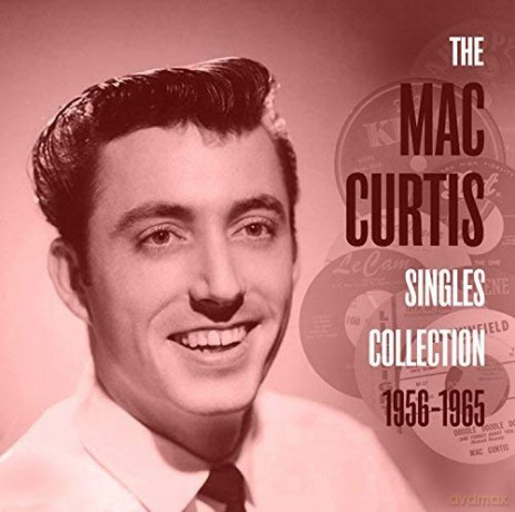 Mac Curtis: The Mac Curtis Singles Collection 1956-1965 [CD]