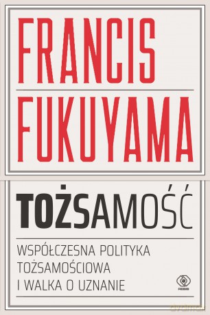 Tożsamość. Współczesna polityka tożsamościowa i walka o uznanie - Francis Fukuyama [KSIĄŻKA]