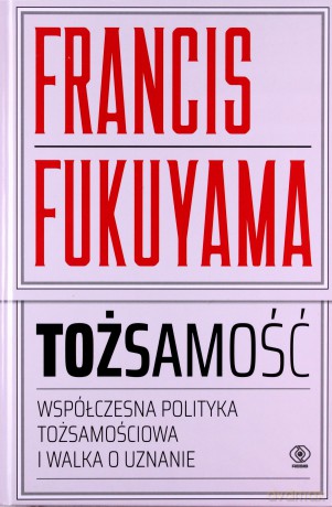 Tożsamość. Współczesna polityka tożsamościowa i walka o uznanie - Francis Fukuyama [KSIĄŻKA]