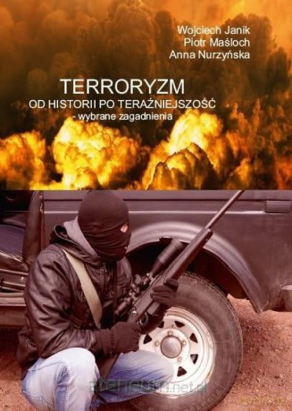 Terroryzm od historii po teraźniejszość - Wojciech Janik, Piotr Maśloch, Anna Nurzyńska [KSIĄŻKA]