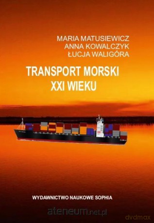 Transport morski XXI wieku - Maria Matusiewicz, Anna Kowalczyk, Łucja Waligóra [KSIĄŻKA]