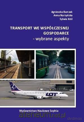Transport we współczesnej gospodarce - Agnieszka Barczak, Anna Nurzyńska, Sylwia Król [KSIĄŻKA]