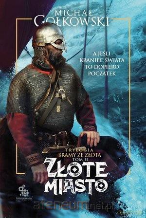 Trylogia Bramy ze złota (Tom 2) Złote miasto - Michał Gołkowski [KSIĄŻKA]