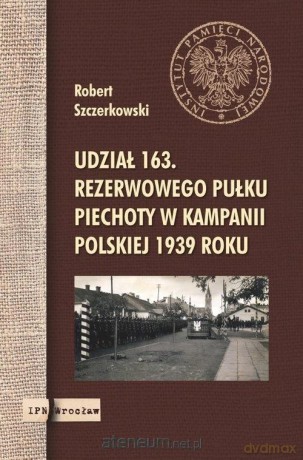 Udział 163. rezerwowego pułku piechoty - Robert Szczerkowski [KSIĄŻKA]
