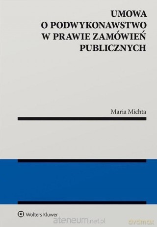 Umowa o podwykonawstwo w prawie zamówień publi. - Maria Michta [KSIĄŻKA]