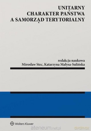 Unitarny charakter państwa a samorząd terytorialny - Katarzyna Małysa-Sulińska, Mirosław Stec [KSIĄŻKA]