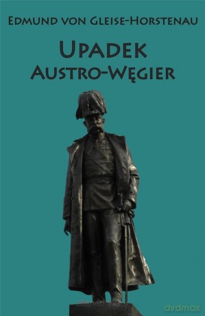 Upadek Austro-Węgier - Edmund von Gleise-Horstenau [KSIĄŻKA]