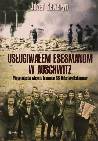 Usługiwałem esesmanom w Auschwitz - Józef Seweryn [KSIĄŻKA]