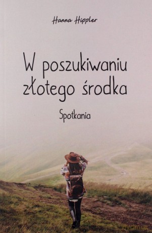 W poszukiwaniu złotego środka. Spotkania - Hanna Hippler [KSIĄŻKA]