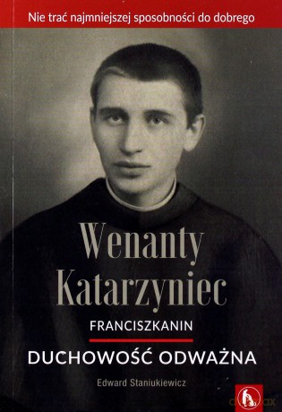 Wenanty Katarzyniec. Duchowość odważna - Edward Staniukiewicz OFMConv [KSIĄŻKA]