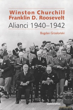 Winston Churchill i Franklin D. Roosevelt. Alianci - Bogdan Grzeloński [KSIĄŻKA]