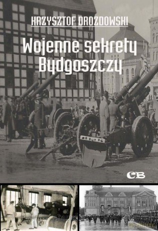 Wojenne sekrety Bydgoszczy - Krzysztof Drozdowski [KSIĄŻKA]