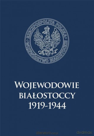 Wojewodowie białostoccy 1919-1944 [KSIĄŻKA]